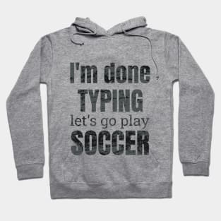 I'm done typing let's go play soccer design Hoodie